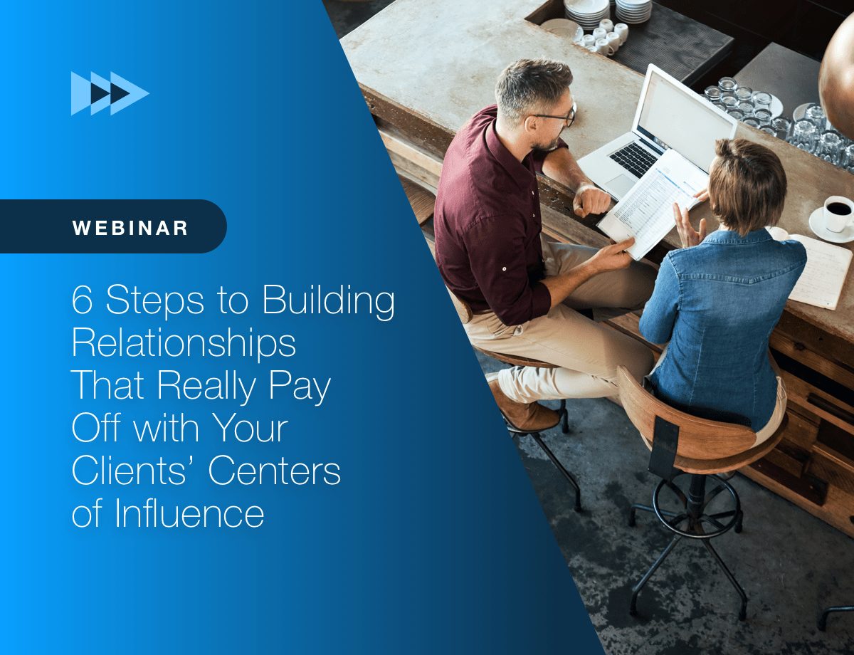 6 Steps to Building Relationships That Really Pay Off with Your Clients’ Centers of Influence