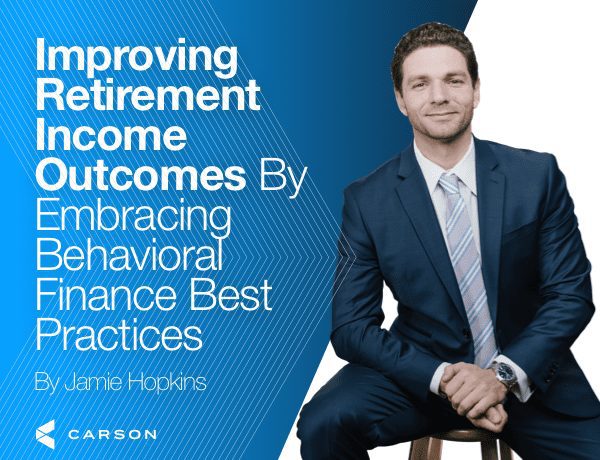 Improving Retirement income Outcomes By Embracing Behavioral Finance Best Practices